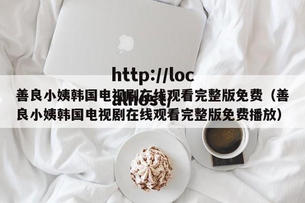 善良小姨韩国电视剧在线观看完整版免费（善良小姨韩国电视剧在线观看完整版免费播放）
